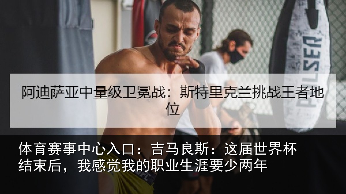 体育赛事中心入口：吉马良斯：这届世界杯结束后，我感觉我的职业生涯要少两年