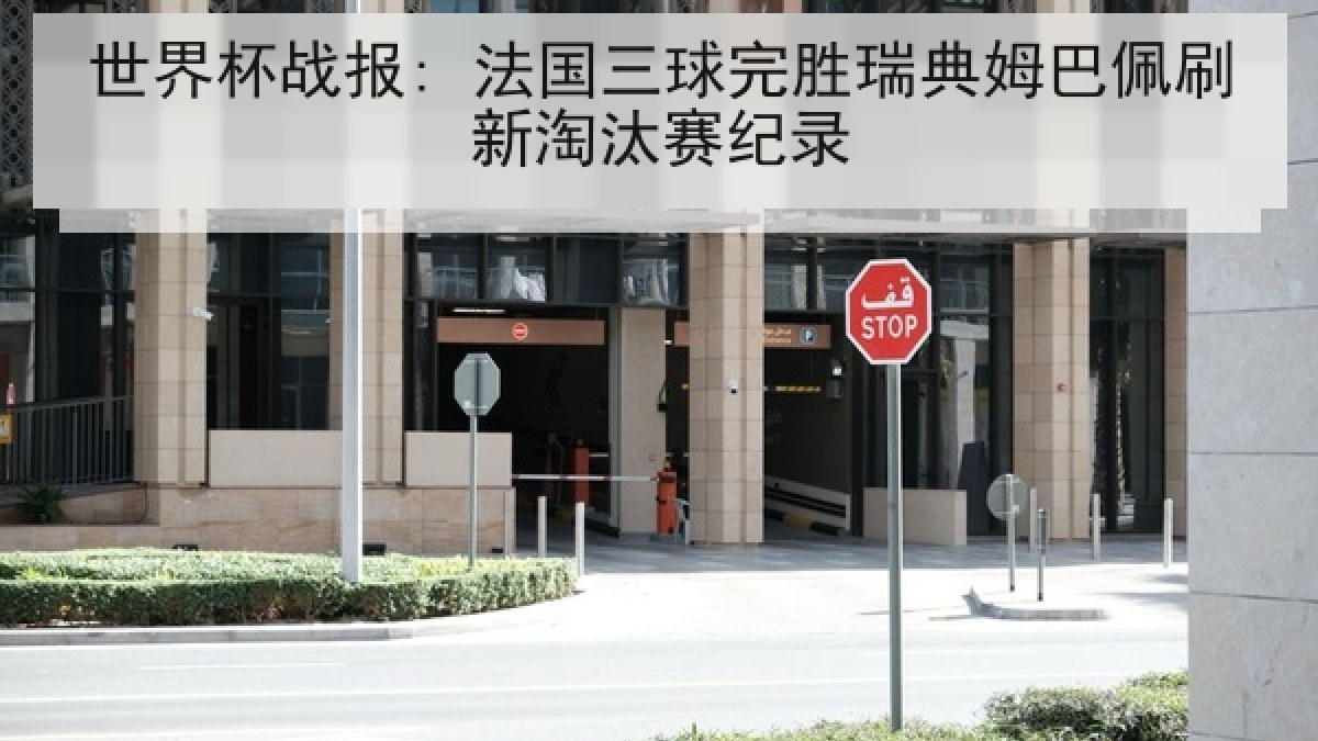 世界杯战报: 法国三球完胜瑞典姆巴佩刷新淘汰赛纪录 世界杯战报: 法国三球完胜瑞典姆巴佩刷新淘汰赛纪录