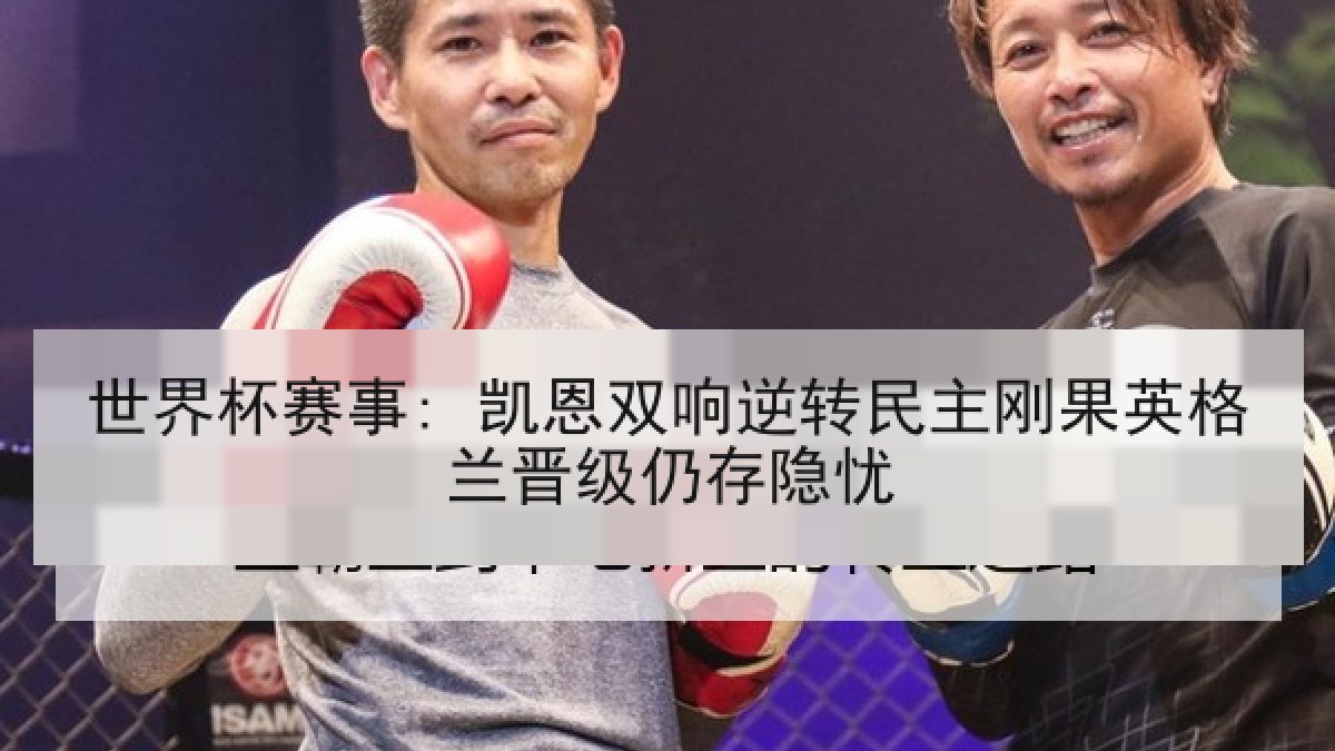 世界杯赛事: 凯恩双响逆转民主刚果英格兰晋级仍存隐忧