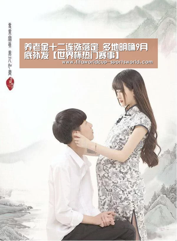 养老金十二连涨落定 多地明确9月底补发【世界杯热门赛事】(图2) 世界杯热门赛事