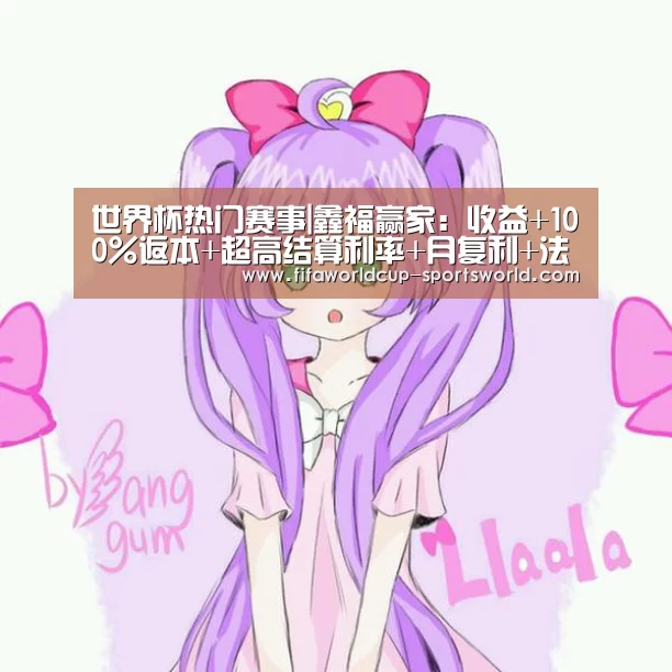 世界杯热门赛事|鑫福赢家：收益+100%返本+超高结算利率+