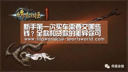 
新手第一次买车需要交哪些钱？全款和贷款的差异你可知道？：世